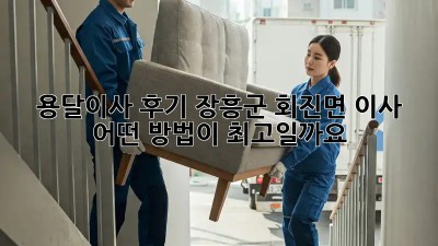 용달이사 후기: 장흥군 회진면 이사, 어떤 방법이 최고일까요?